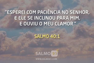 Salmo 40 - Esperei Com Paciência No Senhor, E Ele Se Inclinou Para Mim ...